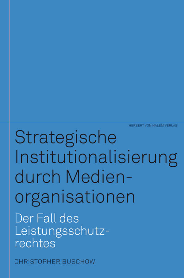 Strategische Institutionalisierung durch Medienorganisationen. Der Fall des Leistungsschutzrechtes