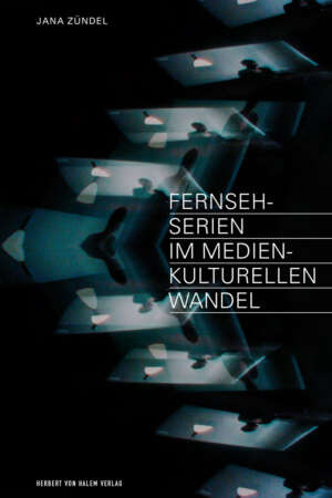 Fernsehserien im medienkulturellen Wandel, Jana Zündel