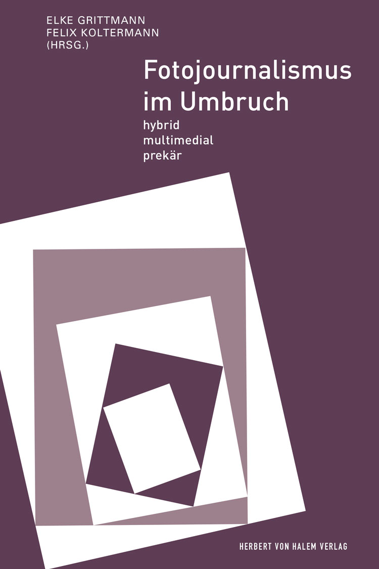 Fotojournalismus im Umbruch, Elke Grittmann / Felix Koltermann
