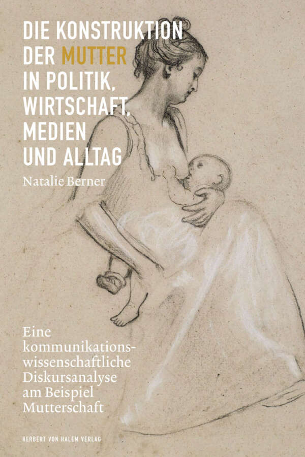 Die Konstruktion der Mutter in Politik, Wirtschaft, Medien und Alltag, Natalie Berner