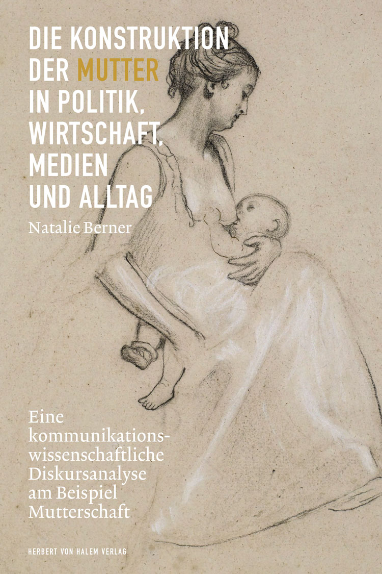 Die Konstruktion der Mutter in Politik, Wirtschaft, Medien und Alltag, Natalie Berner