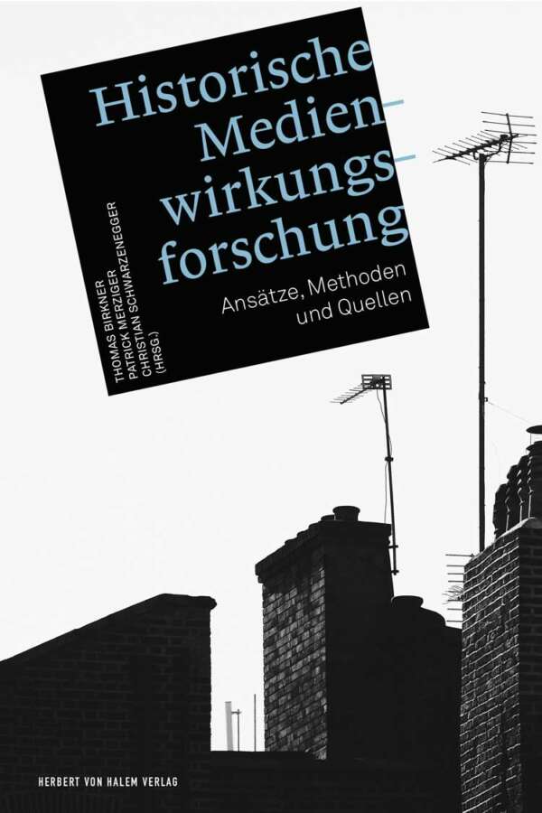 Buchcover: Historische Medienwirkungsforschung von Thomas Birkner / Patrick Merziger / Christian Schwarzenegger