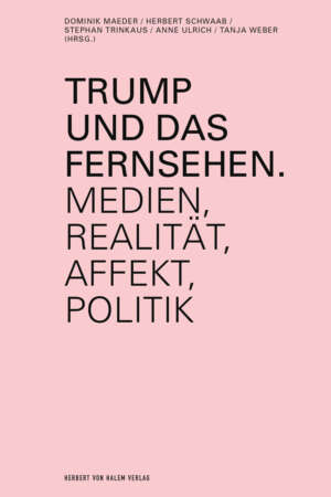 Trump und das Fernsehen, Dominik Maeder / Herbert Schwaab / Stephan Trinkaus / Anne Ulrich / Tanja Weber